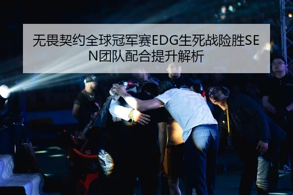 无畏契约全球冠军赛EDG生死战险胜SEN团队配合提升解析